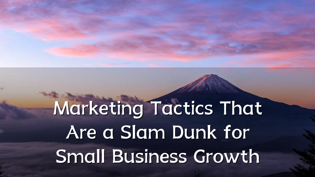 Marketing Tactics That Are a Slam Dunk for Small Business Growth