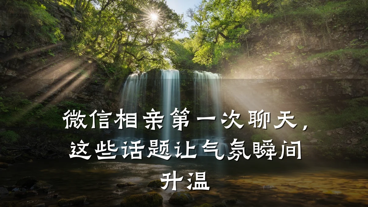 微信相亲第一次聊天,这些话题让气氛瞬间升温