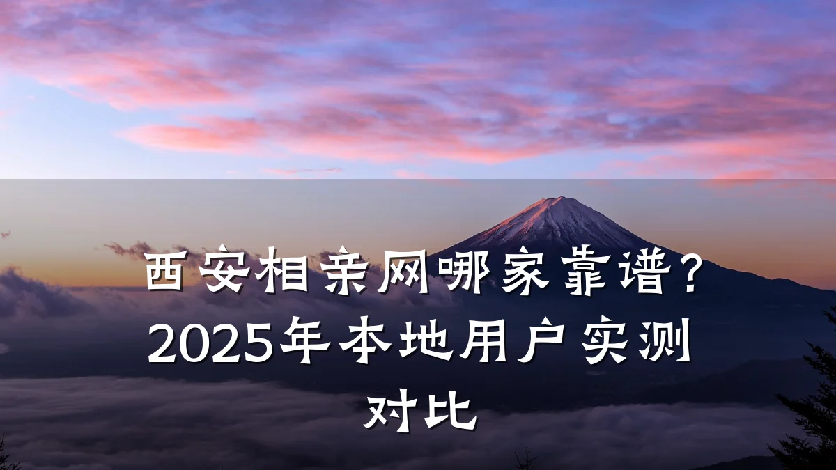 西安相亲网哪家靠谱?2025年本地用户实测对比