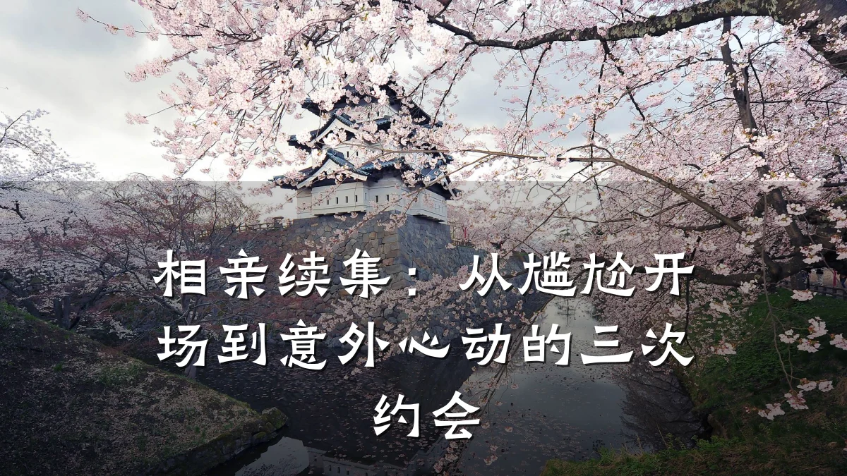 相亲续集:从尴尬开场到意外心动的三次约会