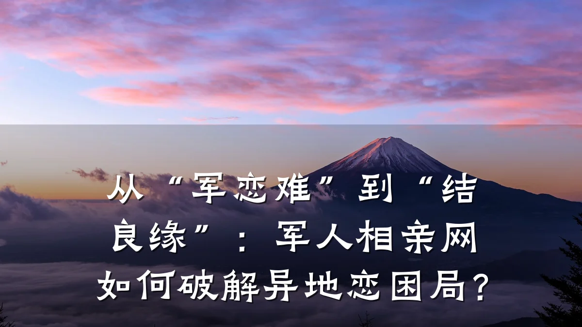 从“军恋难”到“结良缘”:军人相亲网如何破解异地恋困局?