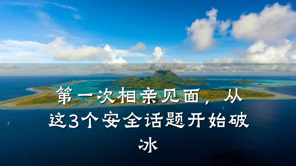 第一次相亲见面,从这3个安全话题开始破冰
