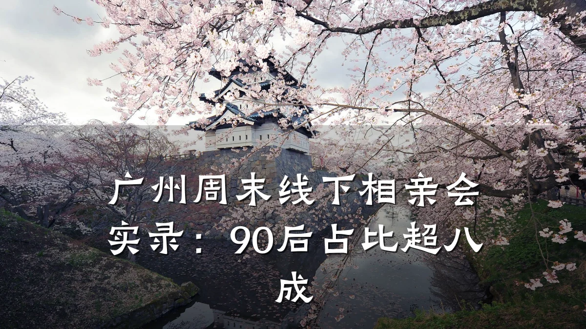 广州周末线下相亲会实录:90后占比超八成