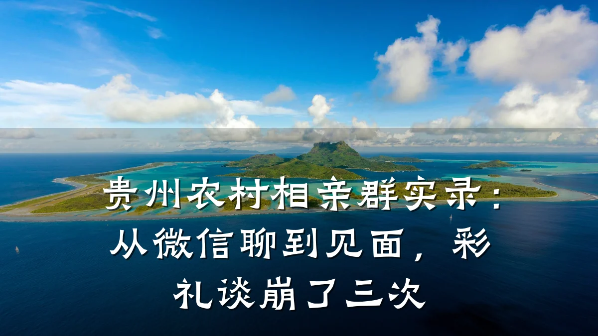 贵州农村相亲群实录:从微信聊到见面,彩礼谈崩了三次