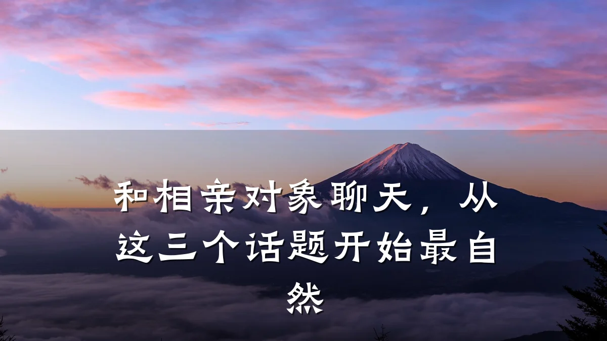 和相亲对象聊天,从这三个话题开始最自然