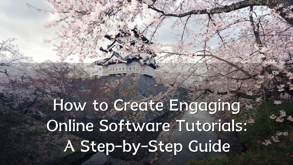 How to Create Engaging Online Software Tutorials: A Step-by-Step Guide