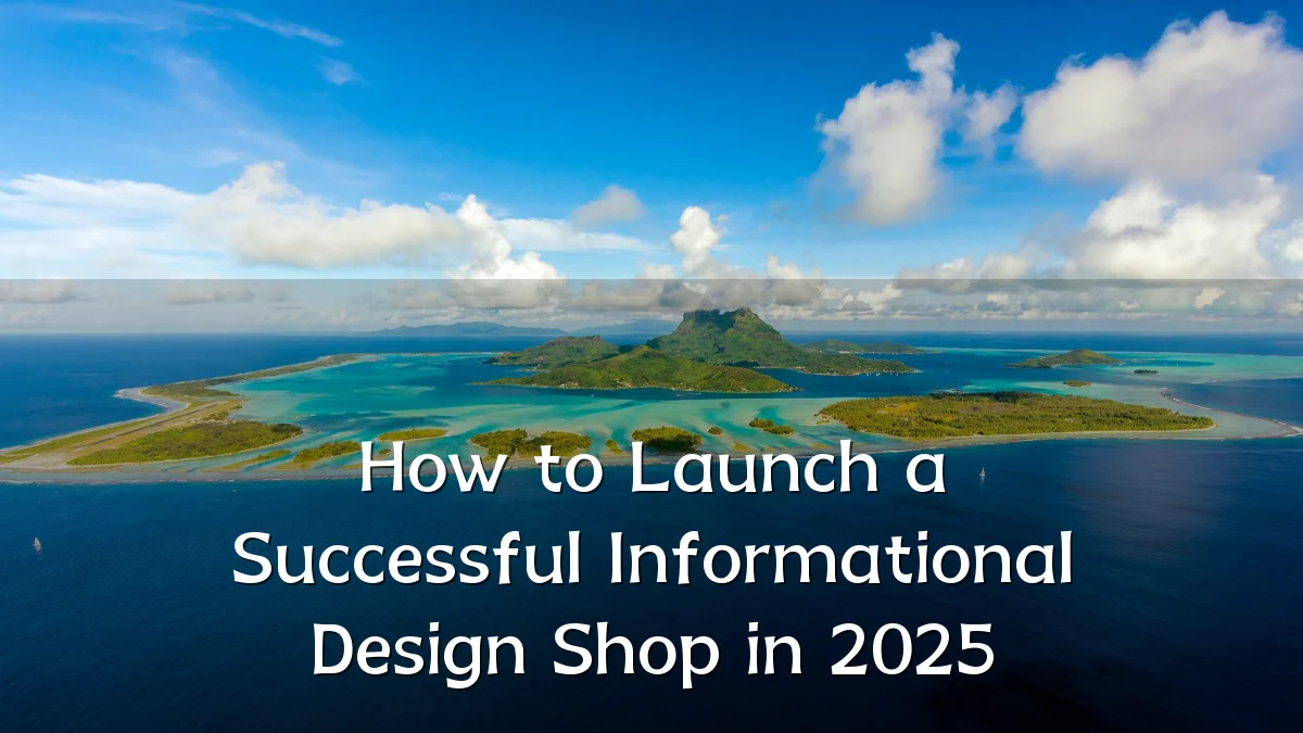 How to Launch a Successful Informational Design Shop in 2025