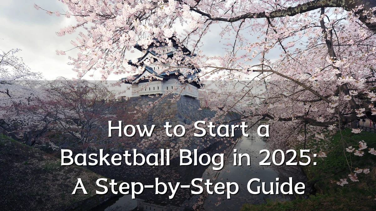 How to Start a Basketball Blog in 2025: A Step-by-Step Guide