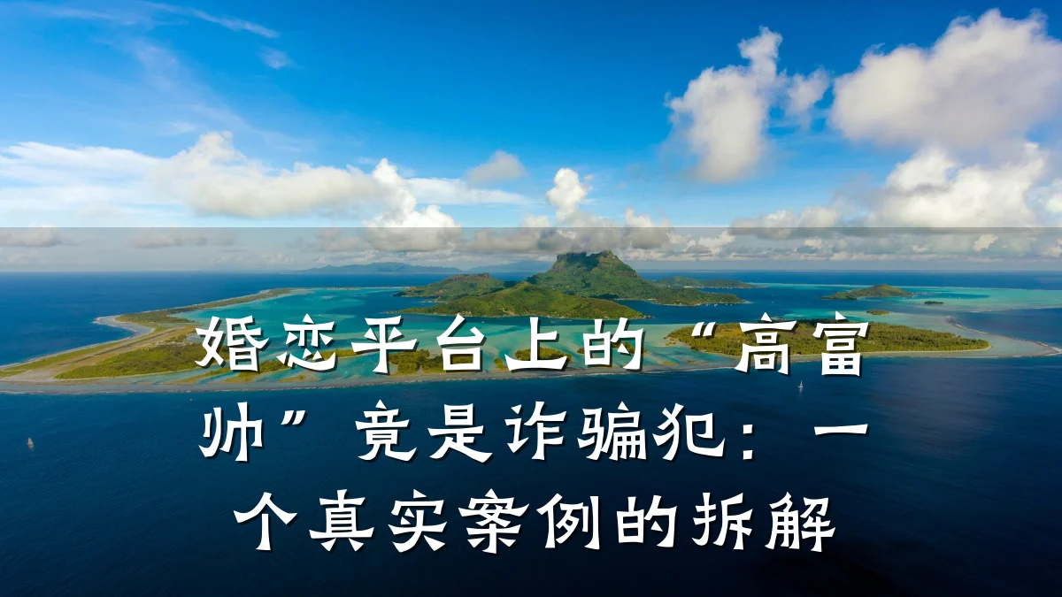婚恋平台上的“高富帅”竟是诈骗犯:一个真实案例的拆解
