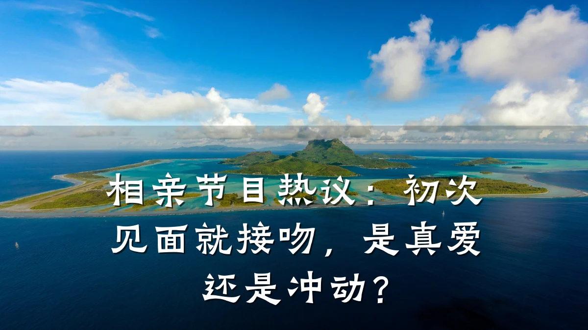 相亲节目热议:初次见面就接吻,是真爱还是冲动?