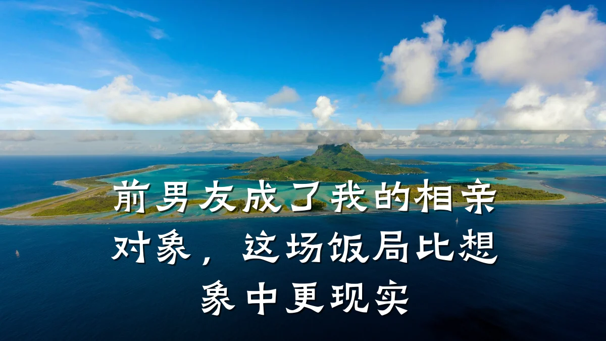 前男友成了我的相亲对象,这场饭局比想象中更现实