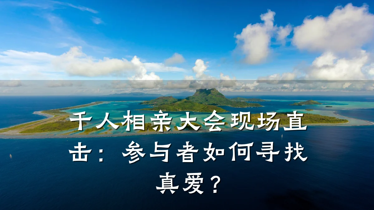 千人相亲大会现场直击:参与者如何寻找真爱?