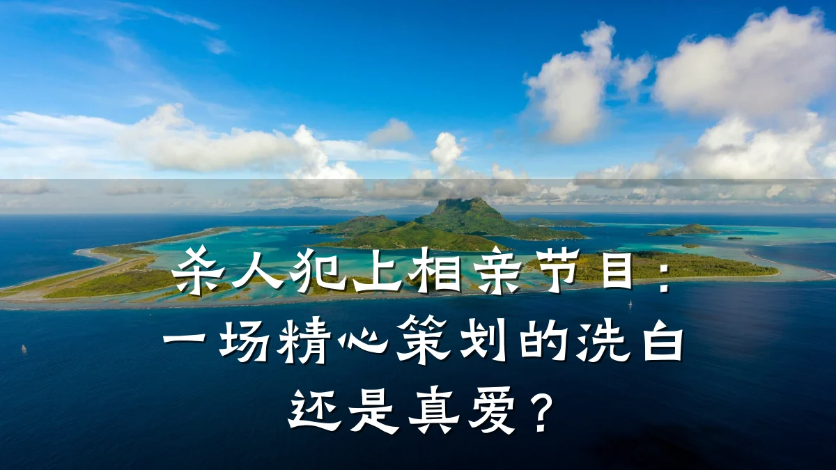 杀人犯上相亲节目:一场精心策划的洗白还是真爱?