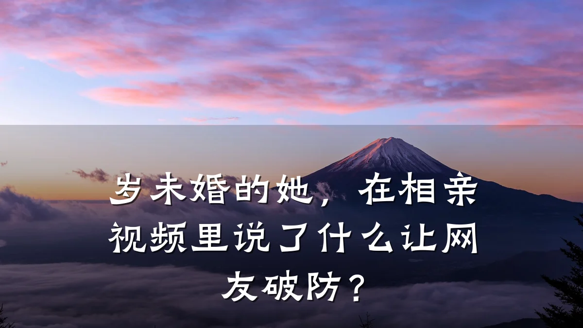 岁未婚的她,在相亲视频里说了什么让网友破防?