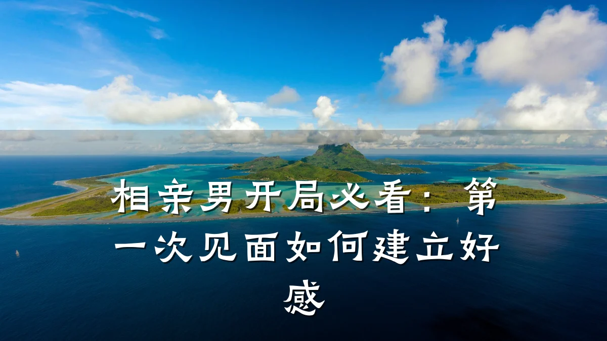 相亲男开局必看:第一次见面如何建立好感
