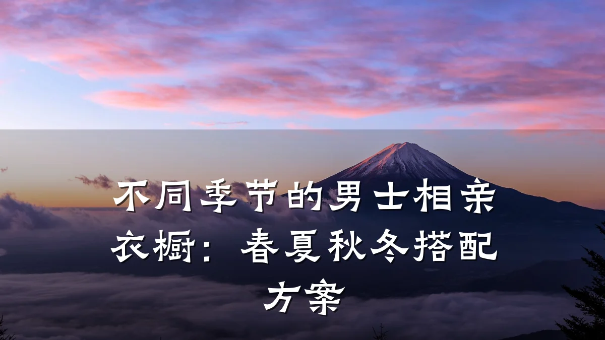 不同季节的男士相亲衣橱:春夏秋冬搭配方案