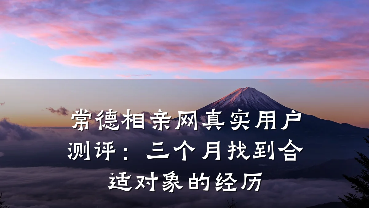 常德相亲网真实用户测评:三个月找到合适对象的经历