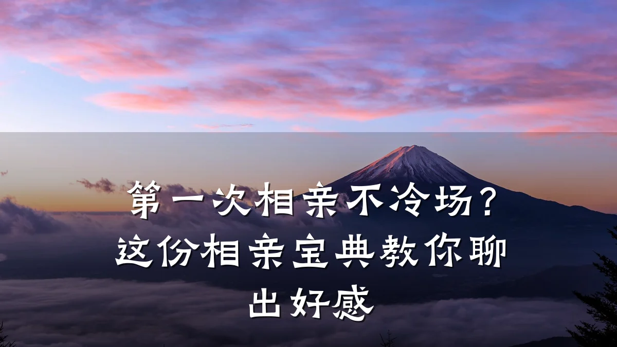 第一次相亲不冷场?这份相亲宝典教你聊出好感