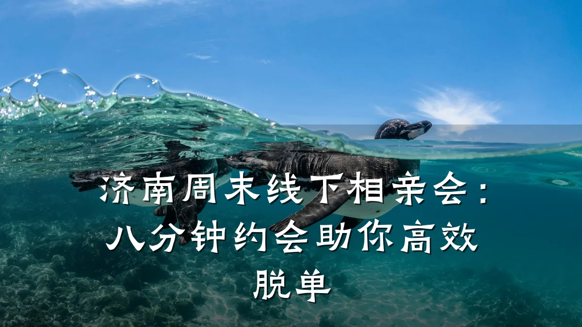 济南周末线下相亲会:八分钟约会助你高效脱单