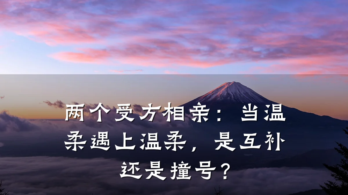 两个受方相亲:当温柔遇上温柔,是互补还是撞号?