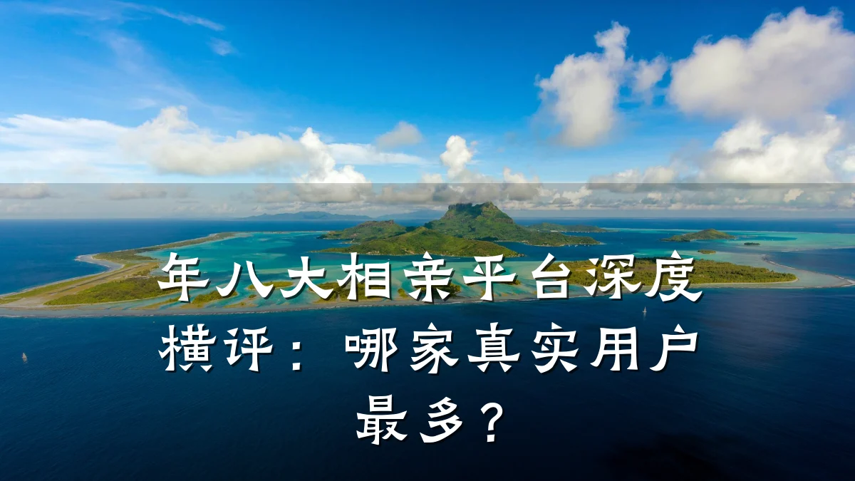 年八大相亲平台深度横评:哪家真实用户最多?