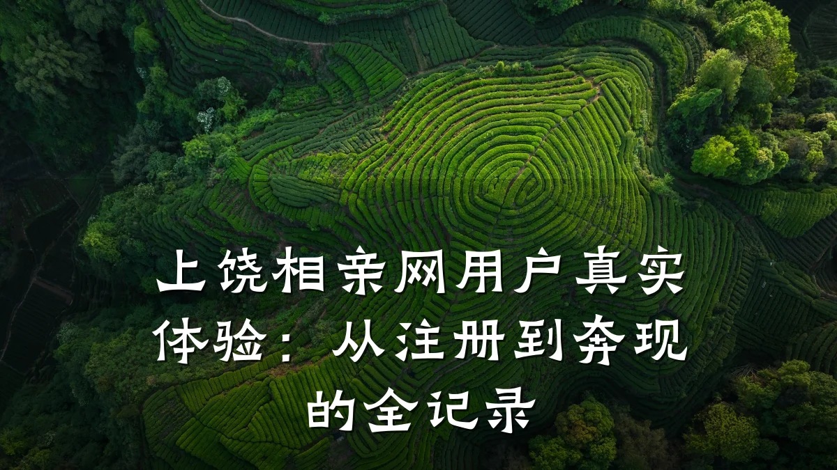 上饶相亲网用户真实体验:从注册到奔现的全记录