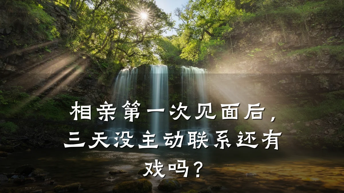 相亲第一次见面后,三天没主动联系还有戏吗?