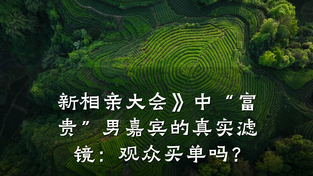 新相亲大会》中“富贵”男嘉宾的真实滤镜:观众买单吗?