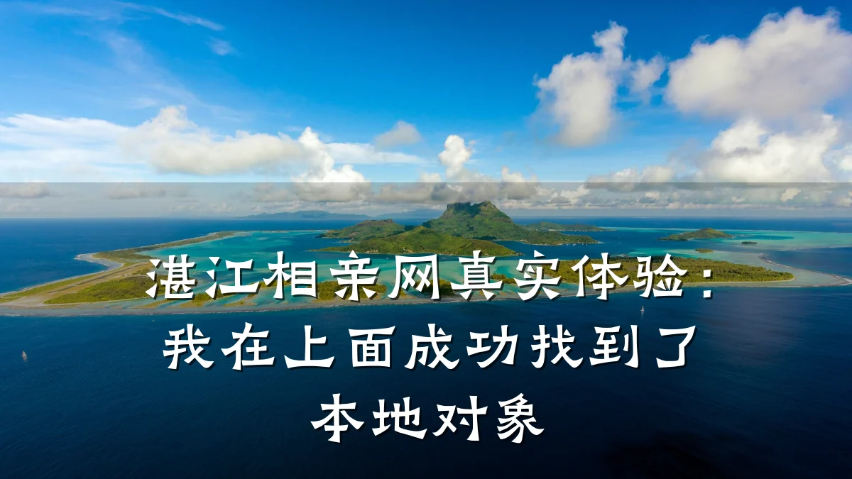 湛江相亲网真实体验:我在上面成功找到了本地对象