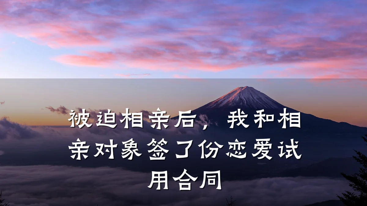 被迫相亲后,我和相亲对象签了份恋爱试用合同