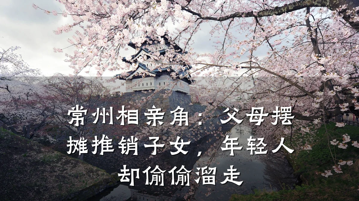 常州相亲角:父母摆摊推销子女,年轻人却偷偷溜走