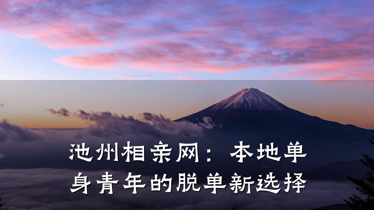 池州相亲网：本地单身青年的脱单新选择