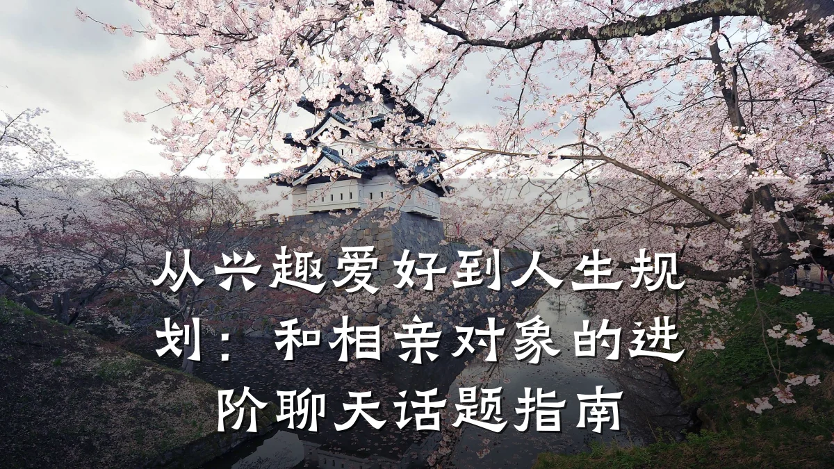 从兴趣爱好到人生规划:和相亲对象的进阶聊天话题指南