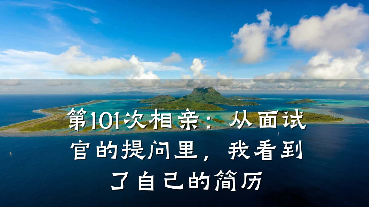 第101次相亲:从面试官的提问里,我看到了自己的简历