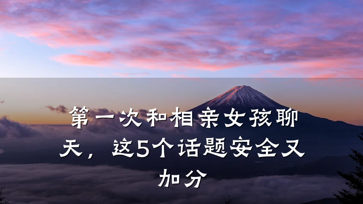 第一次和相亲女孩聊天,这5个话题安全又加分