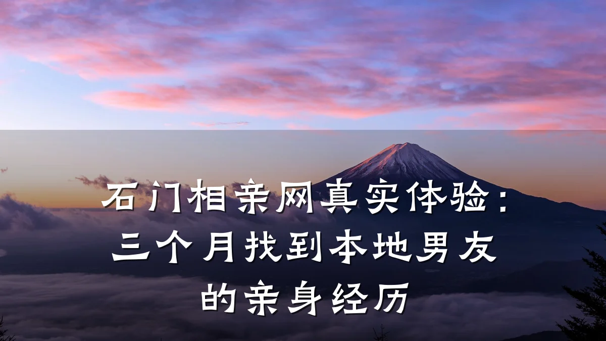 石门相亲网真实体验:三个月找到本地男友的亲身经历