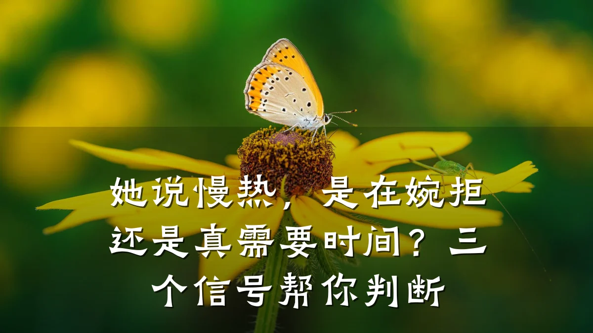 她说慢热,是在婉拒还是真需要时间?三个信号帮你判断