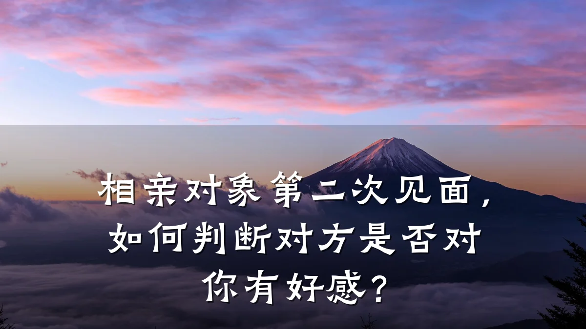 相亲对象第二次见面,如何判断对方是否对你有好感?