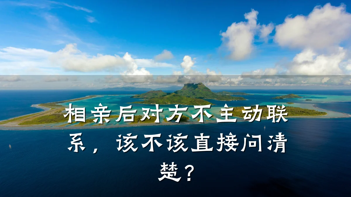 相亲后对方不主动联系,该不该直接问清楚?