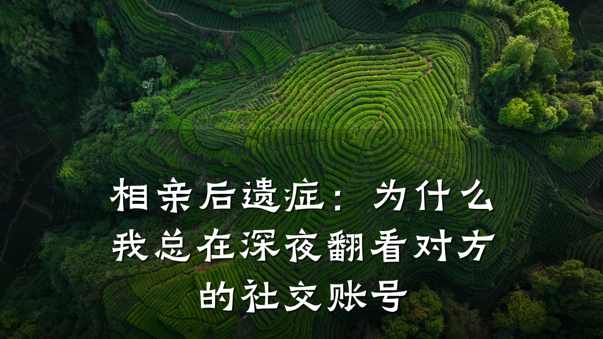 相亲后遗症:为什么我总在深夜翻看对方的社交账号