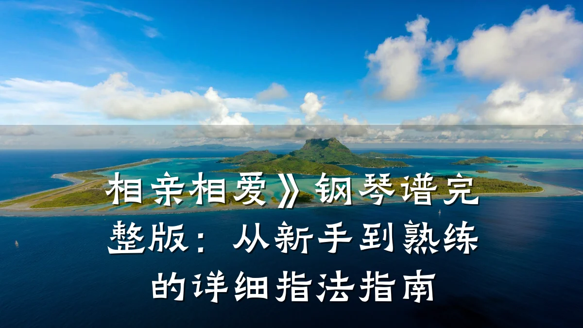 相亲相爱》钢琴谱完整版:从新手到熟练的详细指法指南