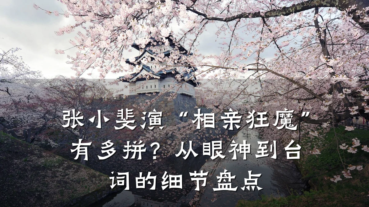 张小斐演“相亲狂魔”有多拼?从眼神到台词的细节盘点