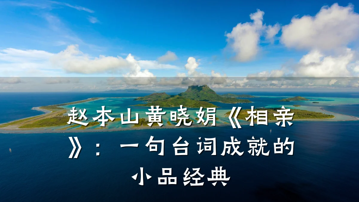 赵本山黄晓娟《相亲》:一句台词成就的小品经典